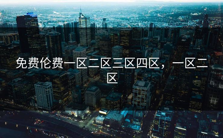 免费伦费一区二区三区四区，一区二区