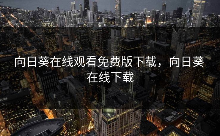 向日葵在线观看免费版下载，向日葵 在线下载